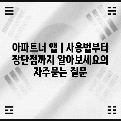 아파트너 앱 | 사용법부터 장단점까지 알아보세요