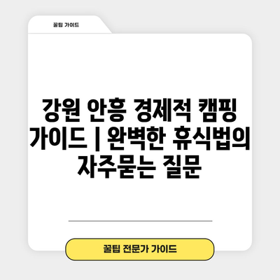 강원 안흥 경제적 캠핑 가이드 | 완벽한 휴식법