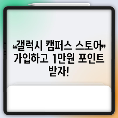 포인트 충전의 비밀 | 갤럭시 캠퍼스 스토어에 가입하고 1만원 받는 방법