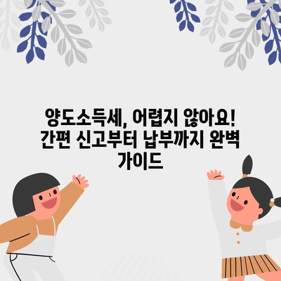 양도소득세 쉬운 고수 | 신고와 납부 완벽 가이드