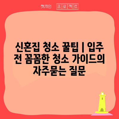 신혼집 청소 꿀팁 | 입주 전 꼼꼼한 청소 가이드