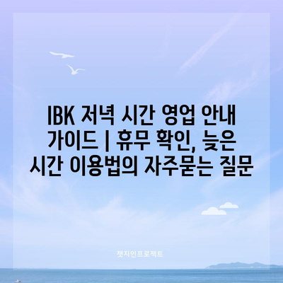 IBK 저녁 시간 영업 안내 가이드 | 휴무 확인, 늦은 시간 이용법