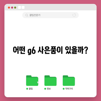 g6 사은품 신청 | 절차, 종류, 혜택 총 정리