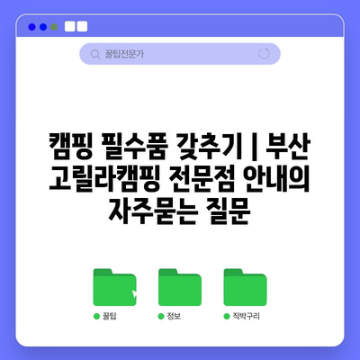 캠핑 필수품 갖추기 | 부산 고릴라캠핑 전문점 안내