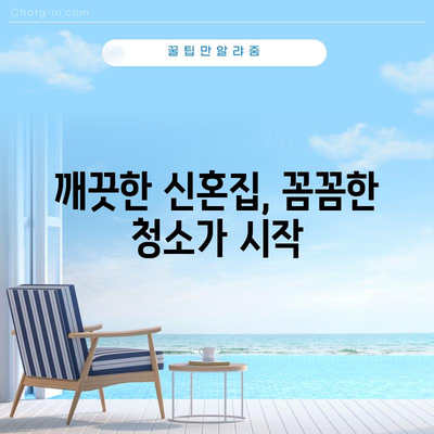 신혼집 청소 꿀팁 | 입주 전 꼼꼼한 청소 가이드