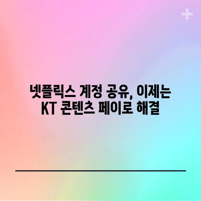 넷플릭스 계정 공유 대안 | KT 콘텐츠 페이 활용 가이드