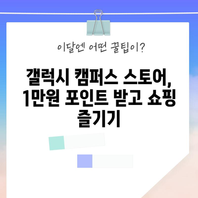 포인트 충전의 비밀 | 갤럭시 캠퍼스 스토어에 가입하고 1만원 받는 방법