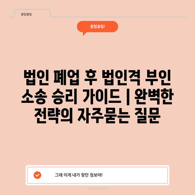 법인 폐업 후 법인격 부인 소송 승리 가이드 | 완벽한 전략