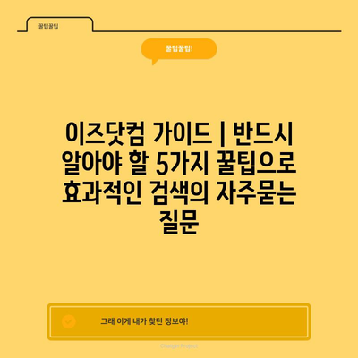 이즈닷컴 가이드 | 반드시 알아야 할 5가지 꿀팁으로 효과적인 검색