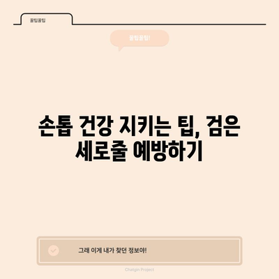 손톱 검은 세로줄 | 병원 방문 신호와 원인