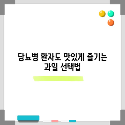 당뇨병 환자를 위한 과일 선택 가이드 | 포도당 함량부터 필수 지침까지