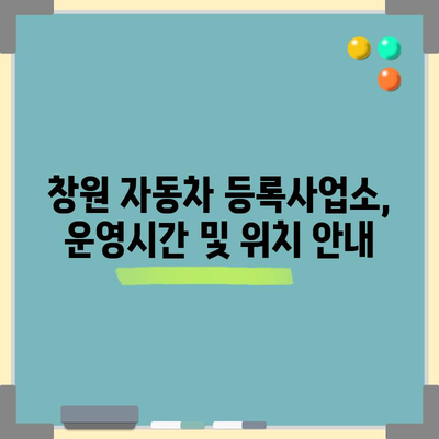 창원 자동차 등록사업소 완벽 가이드 | 모든 차량 관련 업무 한눈에