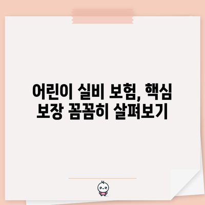 어린이 실비 보험 필수 이해 | 가입 꿀팁과 보장 분석 총정리