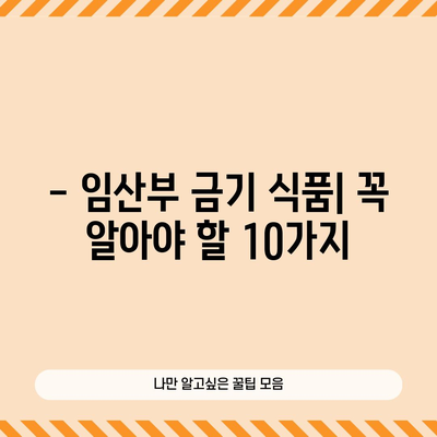 임산부 금기 식품 10가지 | 태아 건강을 위한 안전 식단 가이드