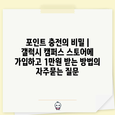 포인트 충전의 비밀 | 갤럭시 캠퍼스 스토어에 가입하고 1만원 받는 방법