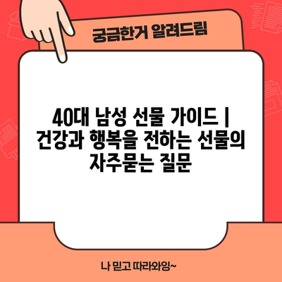 40대 남성 선물 가이드 | 건강과 행복을 전하는 선물