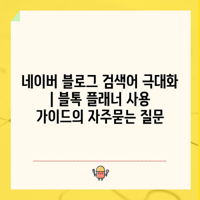 네이버 블로그 검색어 극대화 | 블톡 플래너 사용 가이드