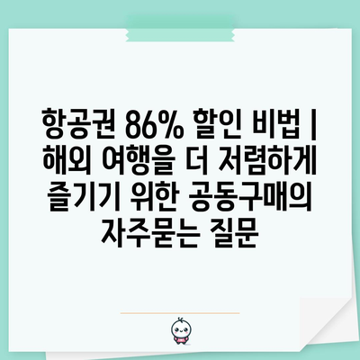 항공권 86% 할인 비법 | 해외 여행을 더 저렴하게 즐기기 위한 공동구매