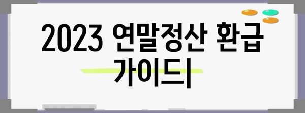 2023년 연말정산, 내가 받을 수 있는 환급액은 얼마? | 연말정산 환급, 소득공제, 세금 계산
