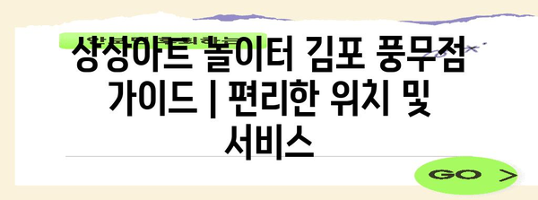 상상아트 놀이터 김포 풍무점 가이드 | 편리한 위치 및 서비스