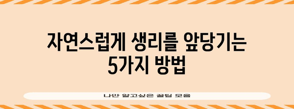 생리 조기 유도 | 안전하고 효과적인 5가지 방법