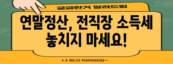연말정산 전직장 정보 입력 완벽 가이드| 놓치지 말아야 할 핵심 정보 | 연말정산, 전직장, 소득세, 급여, 공제, 세금