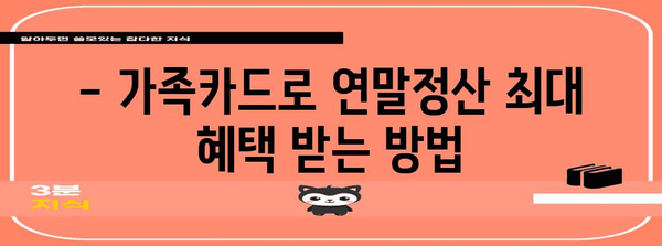 연말정산 가족카드 공제 꿀팁| 최대 혜택 받는 방법 | 가족카드, 공제, 연말정산, 절세