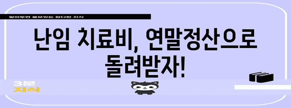 난임 치료비 연말정산, 꼼꼼하게 챙기는 방법 | 난임, 세금, 환급, 공제, 절세 팁