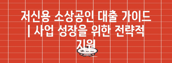 저신용 소상공인 대출 가이드 | 사업 성장을 위한 전략적 지원