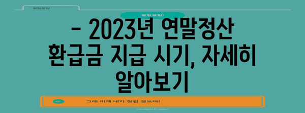연말정산 환급금, 언제 받을 수 있을까요? | 2023년 연말정산 환급 지급 시기, 확인하세요!