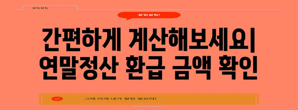 연말정산, 얼마나 돌려받을 수 있을까요? | 연말정산 계산, 환급 금액 확인, 절세 팁