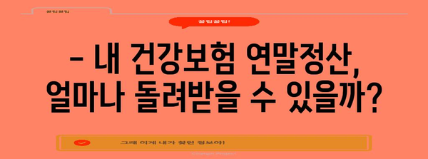 건강보험 연말정산 산출내역서 확인 및 분석 가이드 | 연말정산, 환급, 보험료, 자세히 알아보기