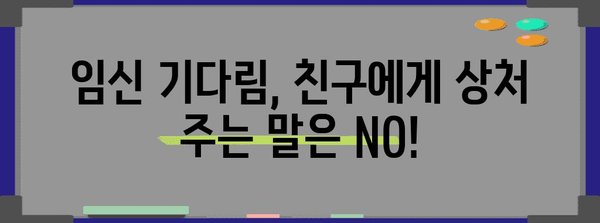 임신을 기다리는 친구에게 절대 말하면 안 될 10가지 금지 어구