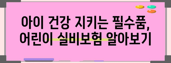 어린이 실비보험 가입 가이드, 미래 건강을 위한 지혜로운 선택