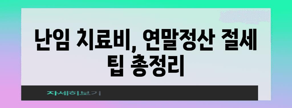 난임 치료비 연말정산, 꼼꼼하게 챙기는 방법 | 난임, 세금, 환급, 공제, 절세 팁