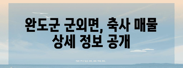 완도군 군외면 축사 매물 안내 | 가격, 입지, 매물 정보