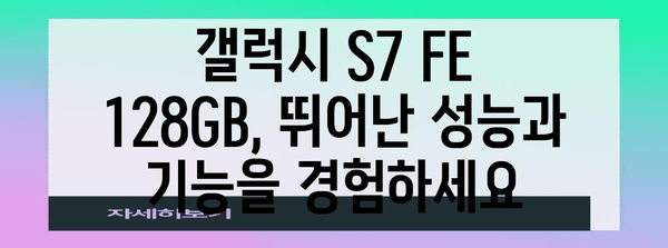 갤럭시 S7 FE 128GB 완벽 가이드 | 스펙, 장단점, 가격 및 리뷰 탐구하기