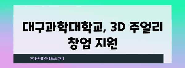 3D 주얼리 창업 가이드 | 대구과학대학교 행사 안내