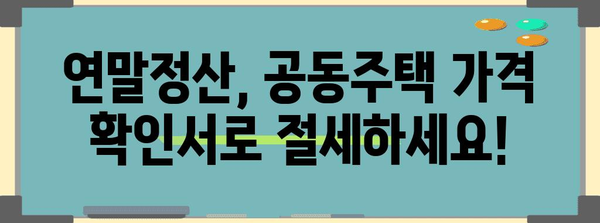 연말정산 공동주택가격 확인서 발급 방법| 상세 가이드 | 연말정산, 주택가격, 확인서, 발급, 국토교통부