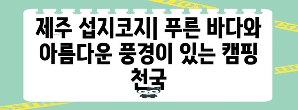 차박 & 캠핑 천국 | 강릉 옥계해변과 제주 섭지코지의 비교 가이드