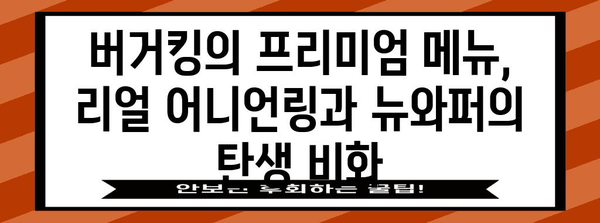 버거킹의 명품 | 리얼 어니언링과 뉴와퍼의 여정