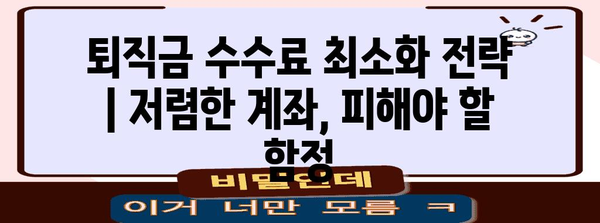 퇴직금 수수료 최소화 전략 | 저렴한 계좌, 피해야 할 함정