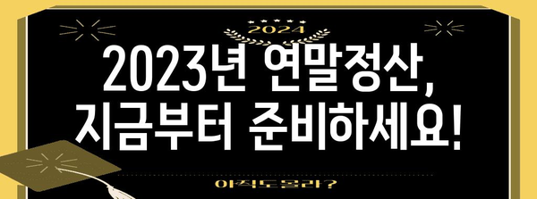 연말정산, 언제부터 시작해야 할까요? | 2023년 연말정산 기간, 준비부터 신고까지 완벽 가이드