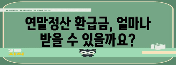 연말정산 환급금 조회| 내가 받을 수 있는 금액은 얼마일까요? | 환급 계산, 조회 방법, 팁