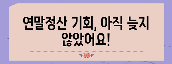 연말정산 기회 놓치셨나요? 놓친 연말정산, 지금부터라도 완벽하게 해결하세요! | 연말정산, 신고 방법, 기한, 환급