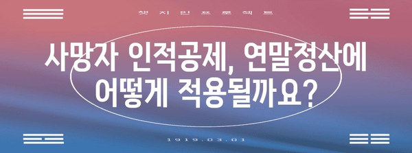 연말정산 사망자 인적공제| 자세한 내용과 주의 사항 | 사망자, 인적공제, 연말정산, 세금