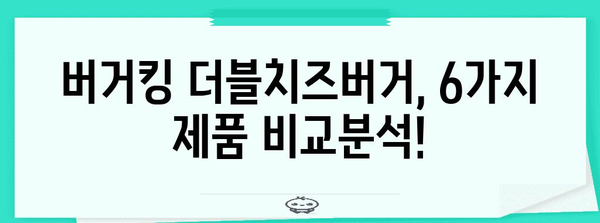 더블치즈버거 마니아의 선택! 버거킹 6가지 제품 리뷰