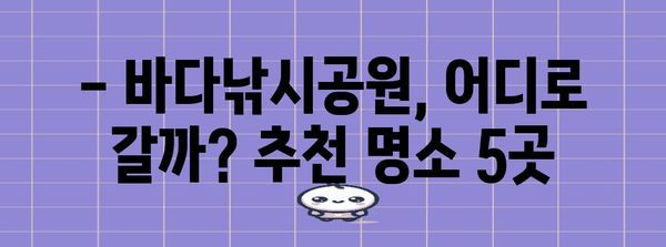 바다낚시공원 즐겁게 즐기는 가이드 | 추천 장소부터 주의 사항까지