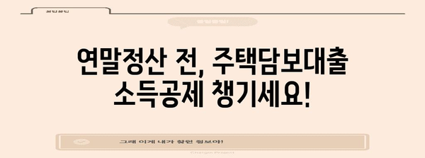 연말정산 담보대출 소득공제 꿀팁| 최대 공제 혜택 받는 방법 | 주택담보대출, 소득공제, 연말정산 가이드
