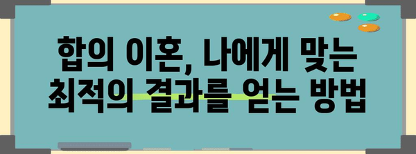 합의 이혼의 성공 공식 | 효과적인 협의 전략